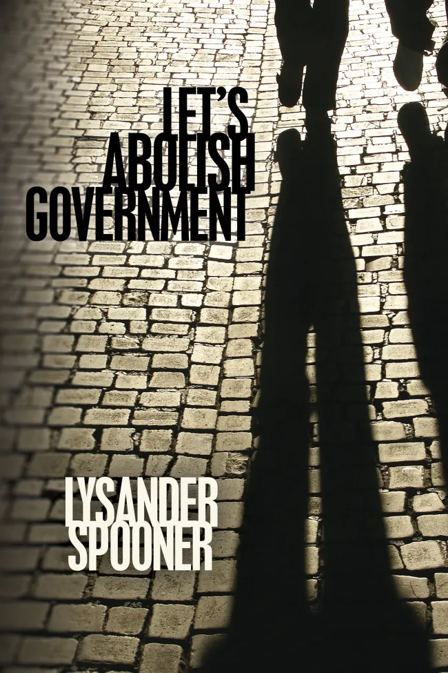 Let's Abolish Government by Lysander Spooner
